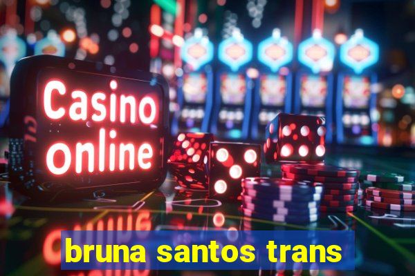 bruna santos trans